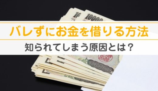 誰にもバレずにお金を借りる方法は？家族や会社に知られずに契約できるおすすめローン