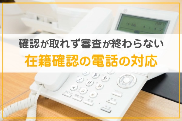 確認が取れず審査が終わらない。在籍確認の電話の対応